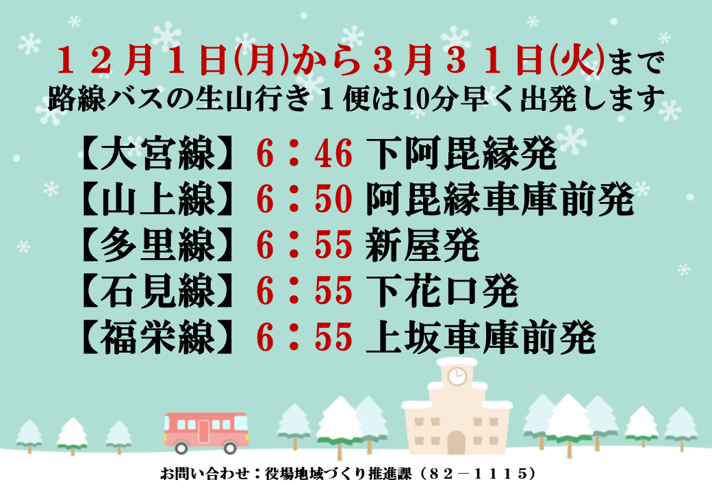 冬季ダイヤのお知らせ 12月1日から3月31日までの間、町営バスでは生山方面行始発便を10分繰り上げて運行します。ご利用の皆さまはご注意ください。